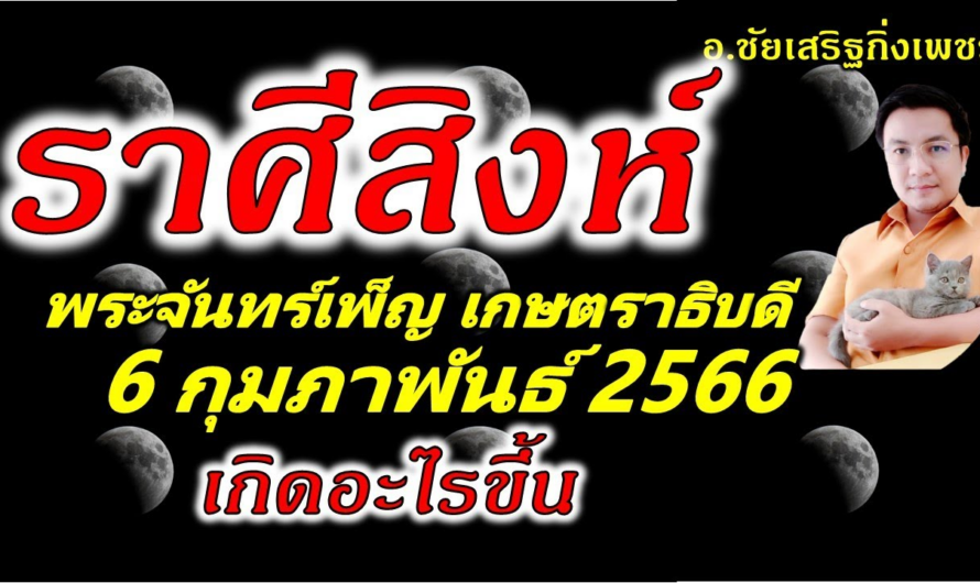 ราศีสิงห์ พระจันทร์เพ็ญ”เกษตราธิบดี”โชคแบบนึกไม่ถึง: 6 กุมภาพันธ์ 2566 อ.ชัยเสริฐกิ่งเพชร