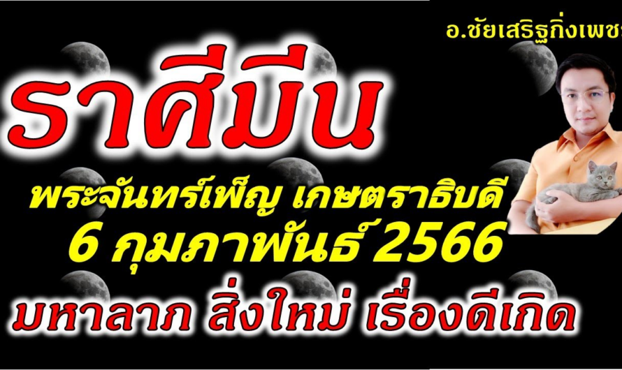 ราศีมีน พระจันทร์เพ็ญ”เกษตราธิบดี”ความโชคดีเกิดทันตา : 6 กุมภาพันธ์ 2566 อ.ชัยเสริฐกิ่งเพชร