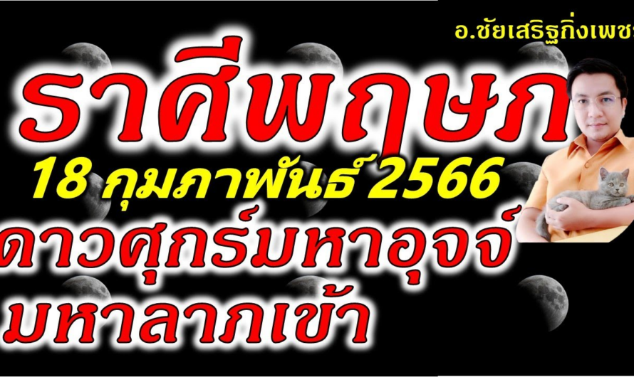 ราศีพฤษภ พระศุกร์”มหาอุจจ์”ลาภผลเข้าทันที : 18 กุมภาพันธ์ 2566 อ.ชัยเสริฐกิ่งเพชร