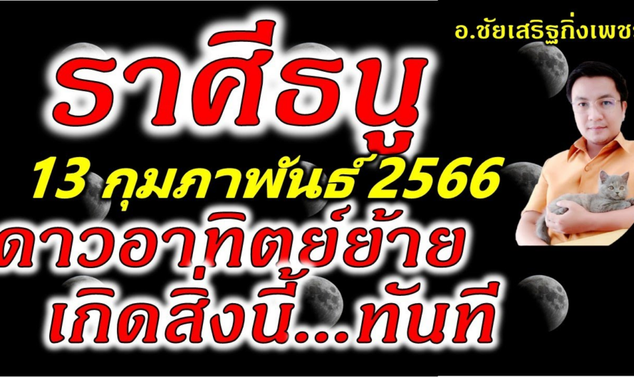 ราศีธนู พระอาทิตย์(๑)ย้าย สิ่งนี้เกิดทันตา : 13 กุมภาพันธ์ 2566 อ.ชัยเสริฐกิ่งเพชร