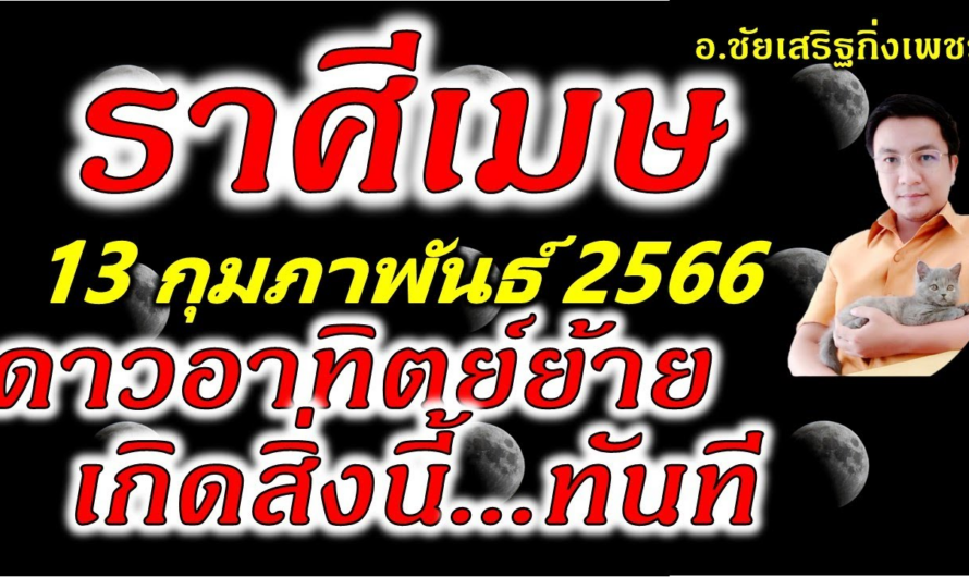 ราศีเมษ พระอาทิตย์(๑)ย้าย มีลาภเกิดทันที : 13 กุมภาพันธ์ 2566 อ.ชัยเสริฐกิ่งเพชร