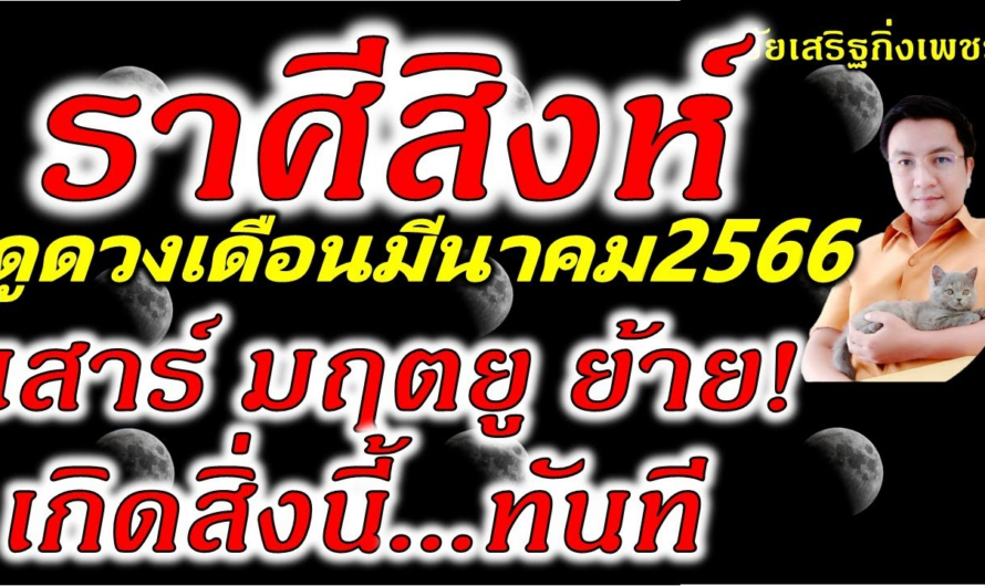 ราศีสิงห์ “เสาร์ มฤตยูย้าย” เกิดสิ่งนี้ทันตา ดูดวงเดือนมีนาคม2566 อ.ชัยเสริฐกิ่งเพชร