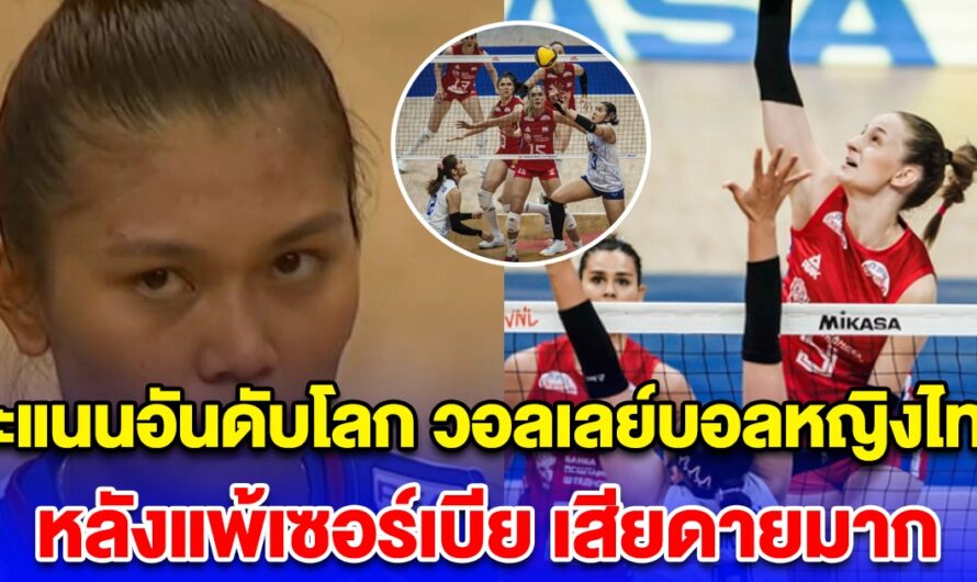 คะแนนอันดับโลก วอลเลย์บอลหญิงไทย หลังแพ้เซอร์เบีย เสียดายมาก